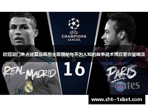 欧冠豪门焦点战幕后真相全面揭秘与不为人知的故事战术博弈更衣室暗流