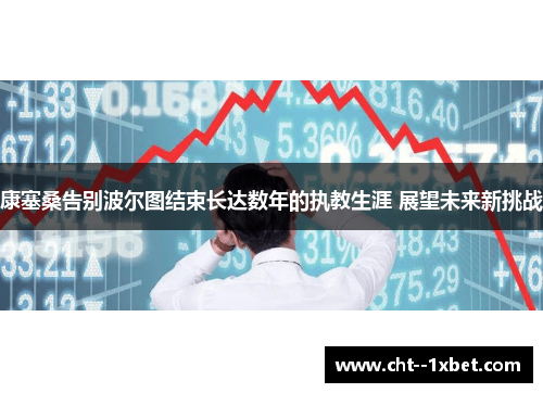 康塞桑告别波尔图结束长达数年的执教生涯 展望未来新挑战 康塞桑告别波尔图结束长达数年的执教生涯 展望未来新挑战